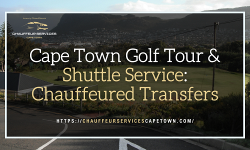 Cape Town Golf Tour & Shuttle Service Chauffeured Transfers