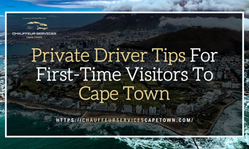 Private Driver Tips For First Time Visitors To Cape Town