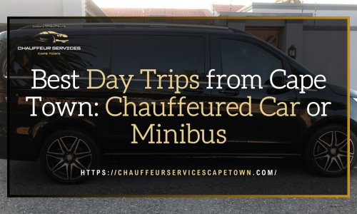 Best Day Trips from Cape Town Chauffeured Car or Minibus